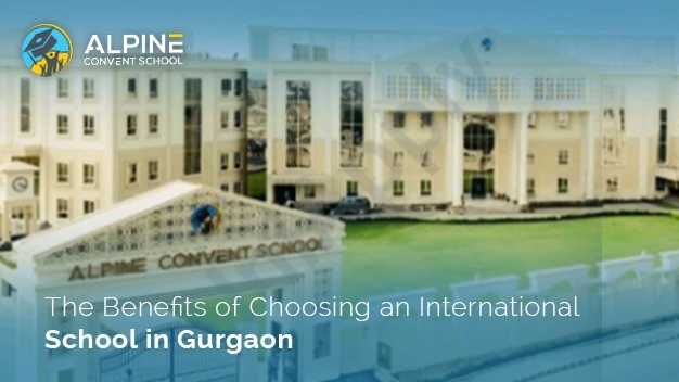 The Benefits of Choosing an International School in Gurgaon