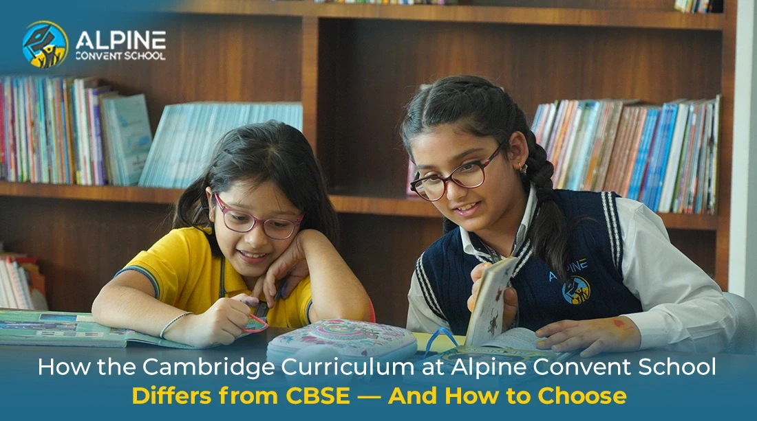 How the Cambridge Curriculum at Alpine Convent School Differs from CBSE and How to Choose
