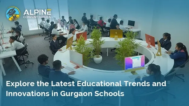 Explore the Latest Educational Trends and Innovations in Gurgaon Schools