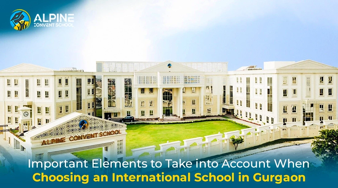 Important Elements to Take into Account When Choosing an International School in Gurgaon